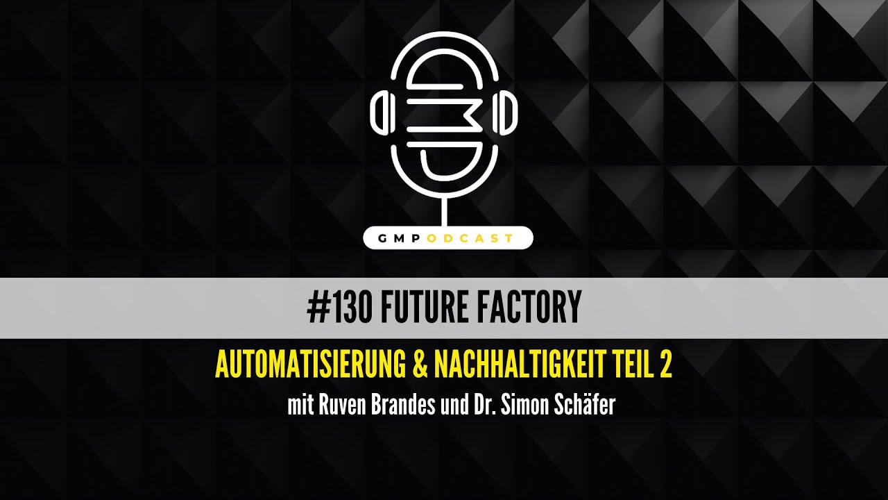 GMPodcast #130 | Future Factory | Automatisierung&Nachaltigkeit Teil 2 | Dr. Simon Schäfer
