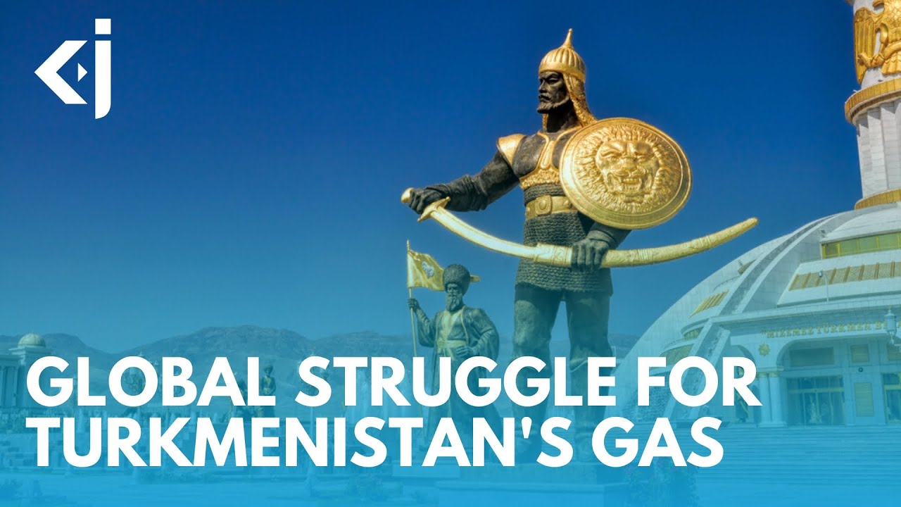 The Global Struggle for TURKMENISTAN'S Gas - KJ Reports