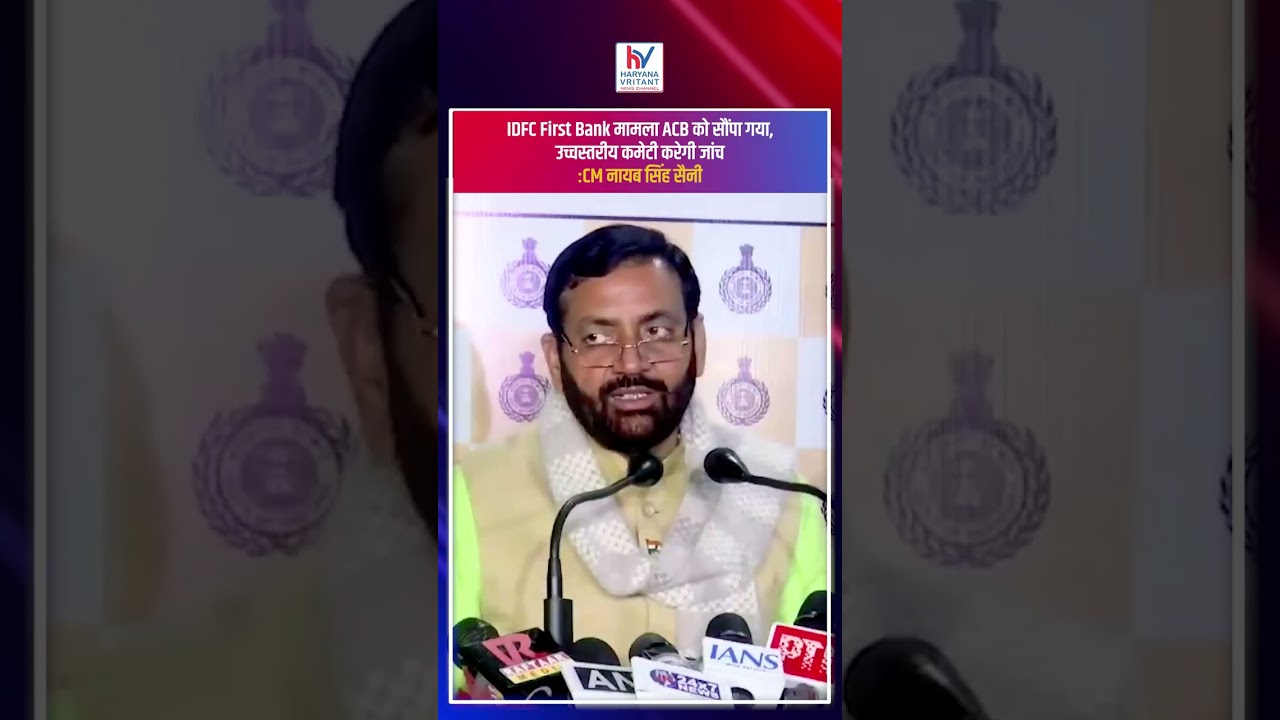 IDFC First Bank मामला ACB को सौंपा गया | CM नायब सिंह सैनी का बड़ा बयान