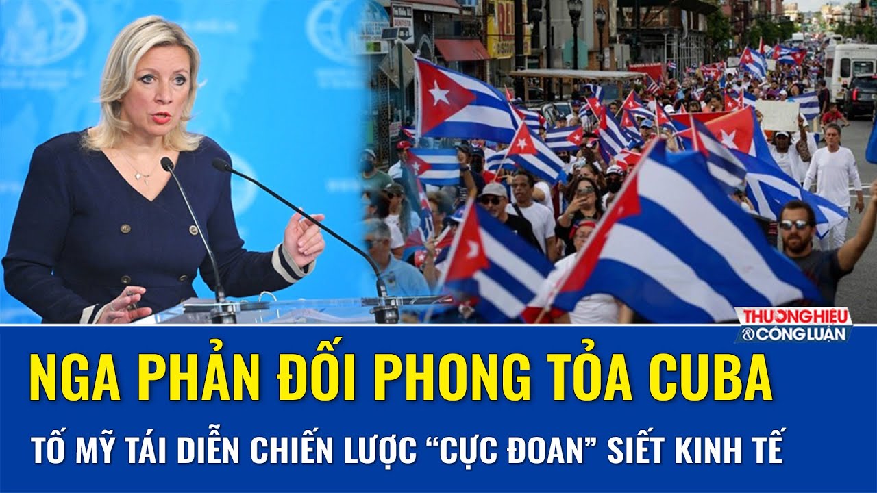 Nga phản ứng gắt lệnh phong tỏa của Mỹ với Cuba, tố Washington tái diễn chiến lược cực đoan | TH&CL
