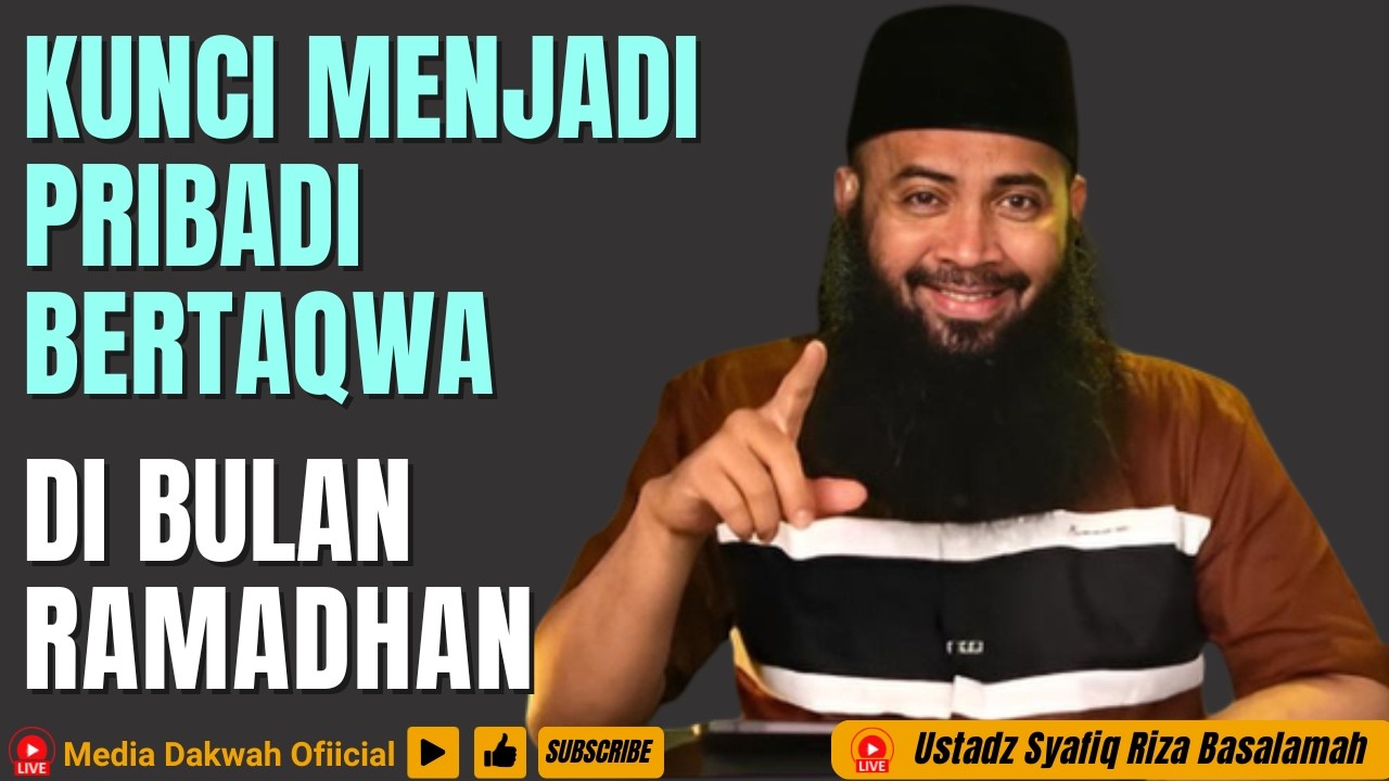 KUNCI MENJADI PRIBADI YANG BERTAQWA DI BULAN RAMADHAN - Ustadz Syafiq Riza Basalamah