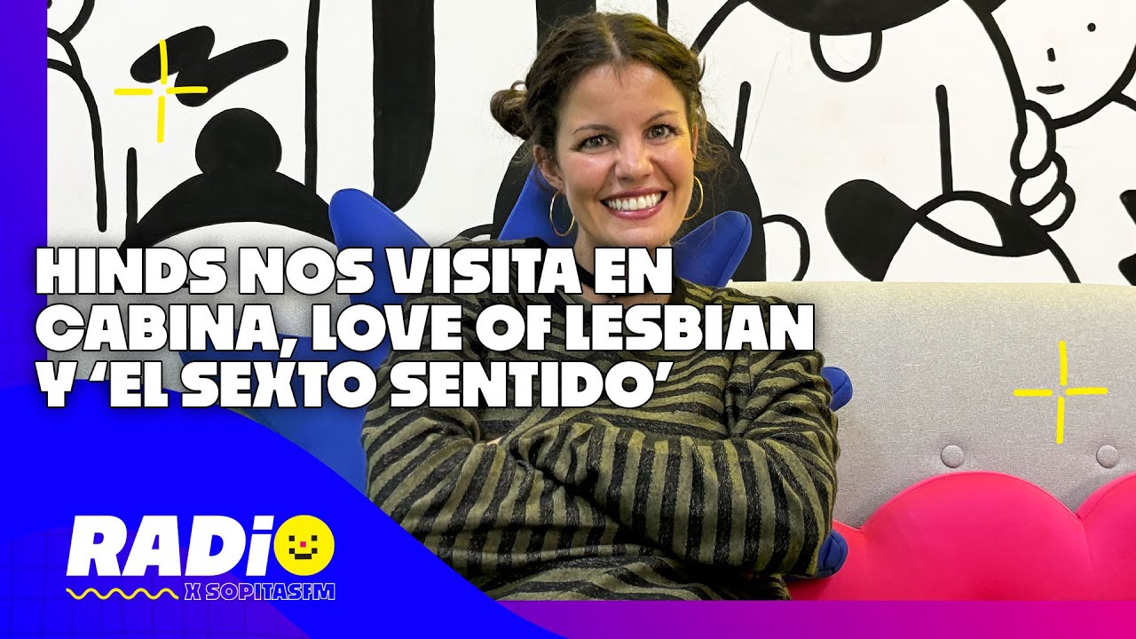 Sopitas FM: Hinds nos visita en cabina, Love of Lesbian y el 'Sexto Sentido' en Cinemática