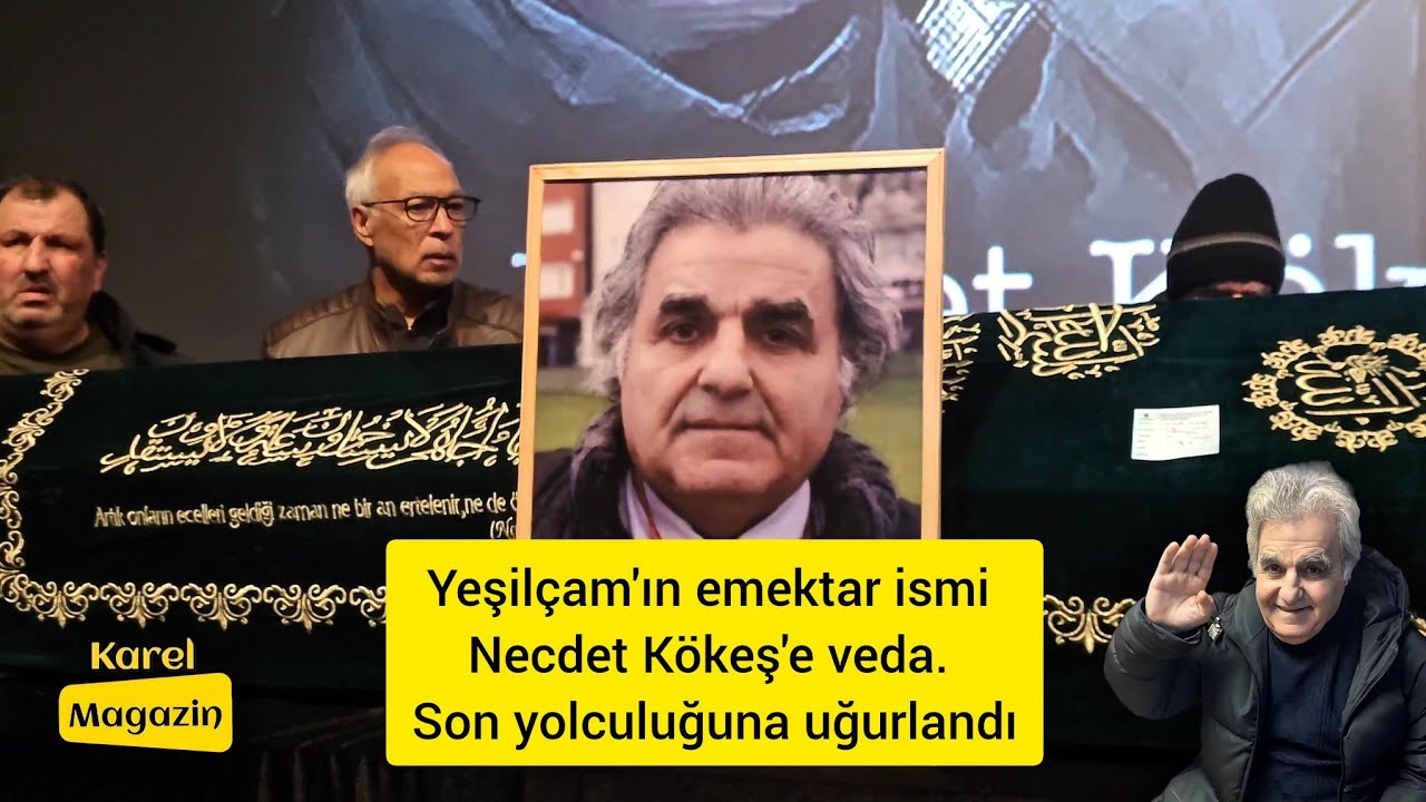 Yeşilçam'ın emektar ismi Necdet Kökeş'e veda. Son yolculuğuna uğurlandı