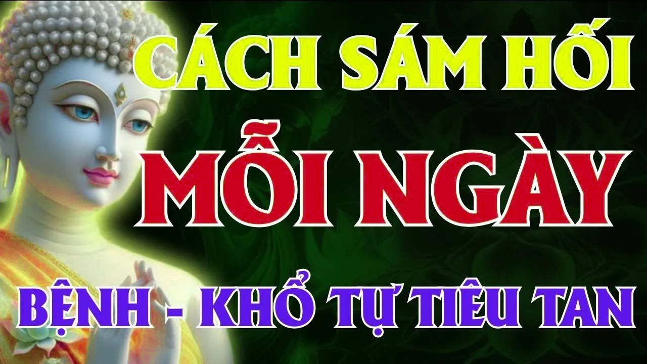 Phật Dạy   Sám Hối Đúng Pháp – Nghiệp Chướng Tan, Cuộc Đời Bình An, Hết Mọi Khổ Đau