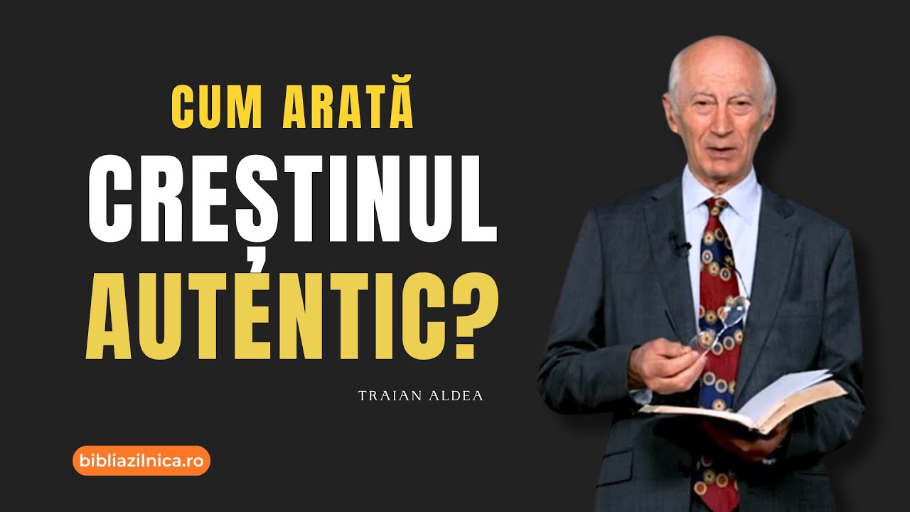 Traian Aldea - Cum arată creștinul autentic? -  predici creștine