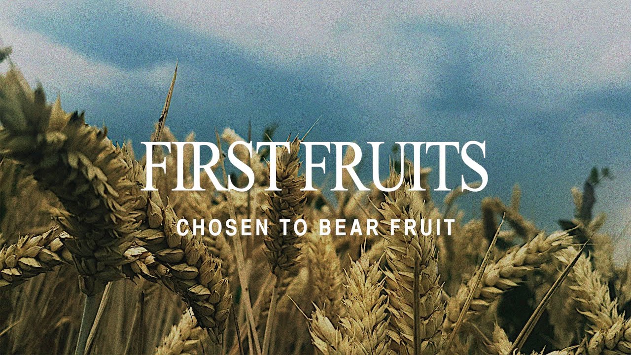 First Fruits - Chosen to Bear Fruit.