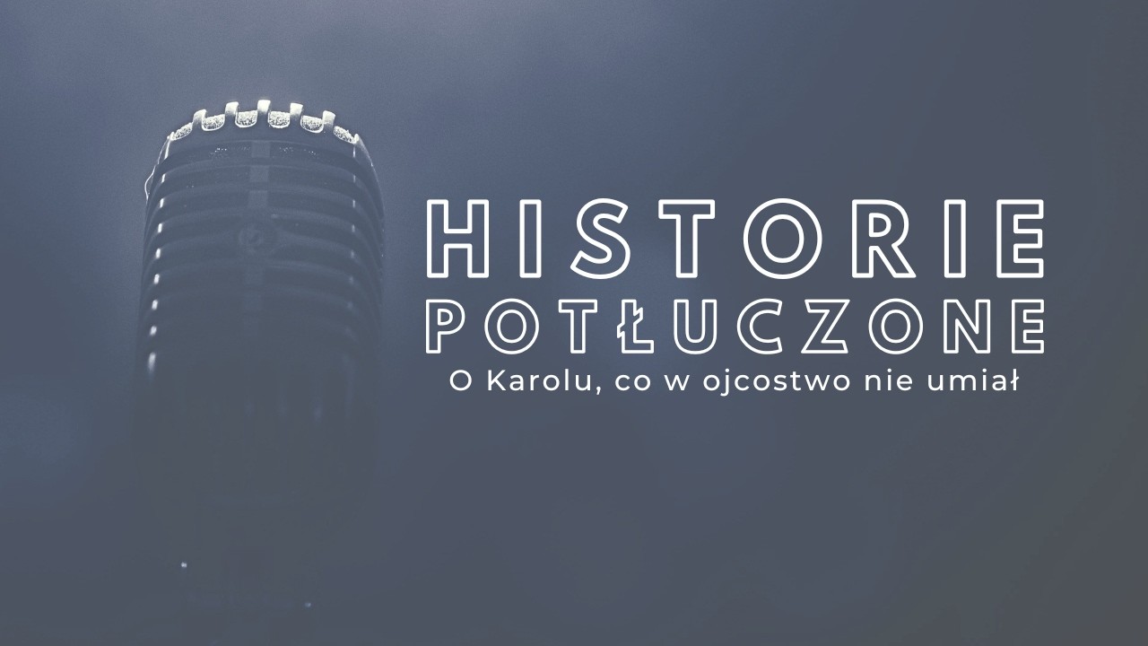 Historie potłuczone [#232] O Karolu, co w ojcostwo nie umiał