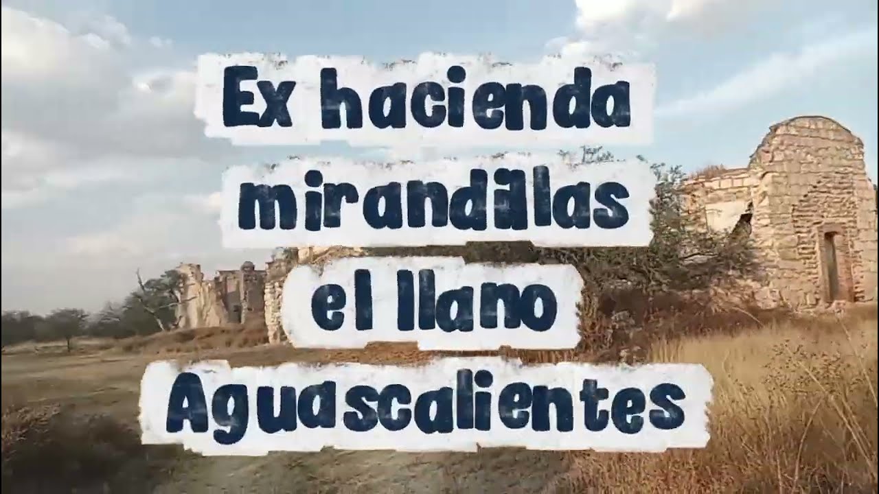 EXPLORANDO AGUASCALIENTES  EX HACIENDA MIRANDILLAS EL LLANO AGS