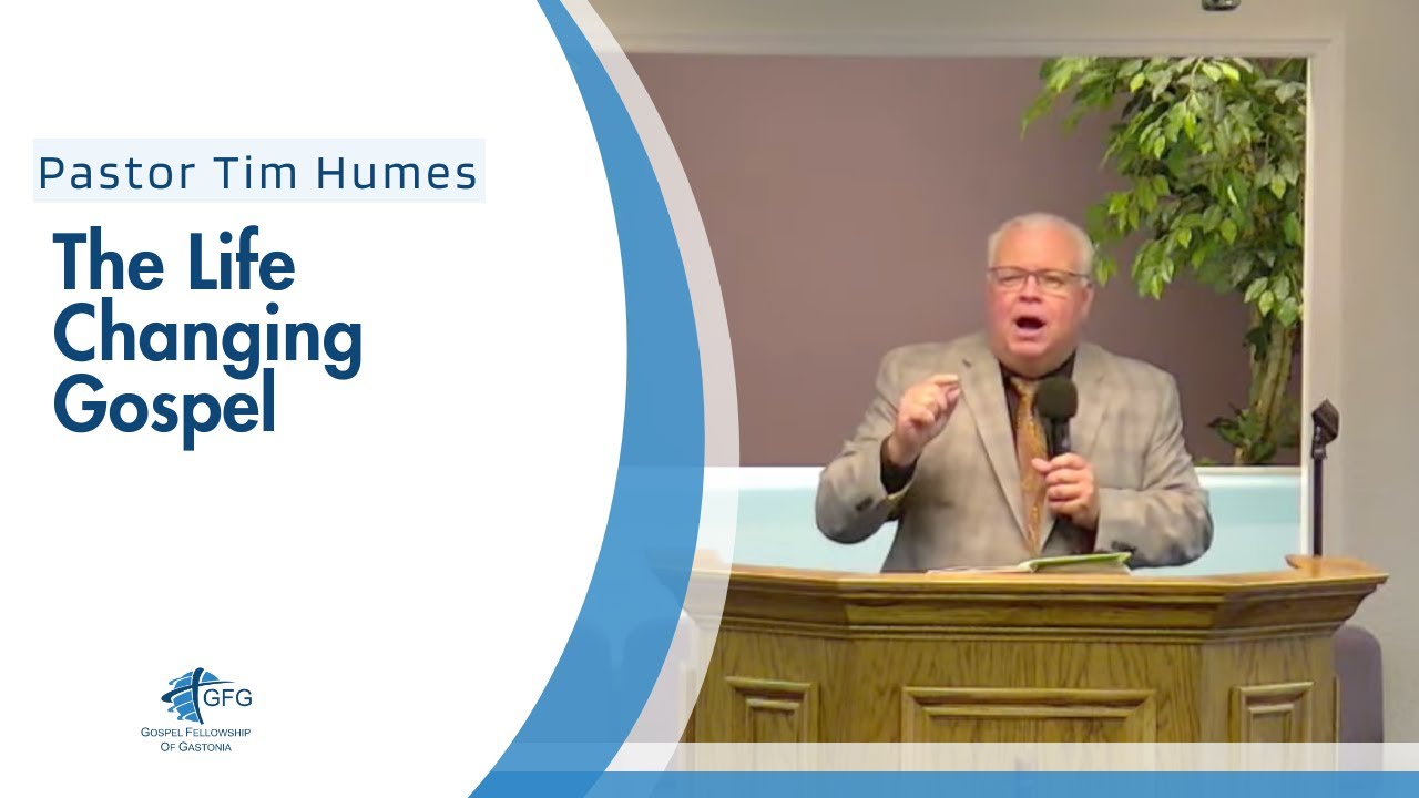 The Life Changing Gospel- Pastor Tim Humes