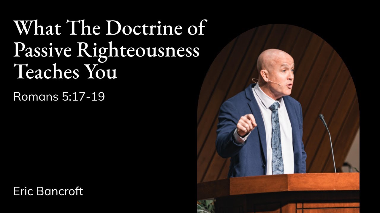 Eric Bancroft | TMS Chapel | What The Doctrine of Passive Righteousness Teaches You - Romans 5:17-19