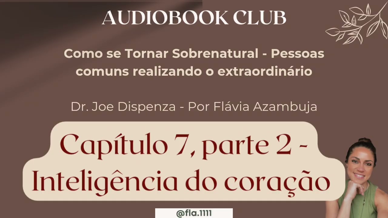 Cap&iacute;tulo 7, parte 2 - Como se tornar sobrenatural- Dr. Joe Dispenza | Por Fl&aacute;via Azambuja