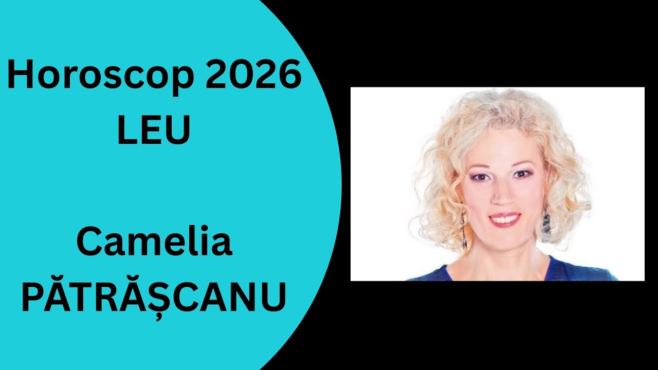 Horoscop 2026 Leu cu Camelia Patrascanu