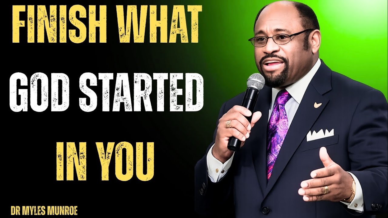 Finish What God Started in You | A Powerful Message on Purpose, Faith, and Destiny, Dr Myles Munroe 