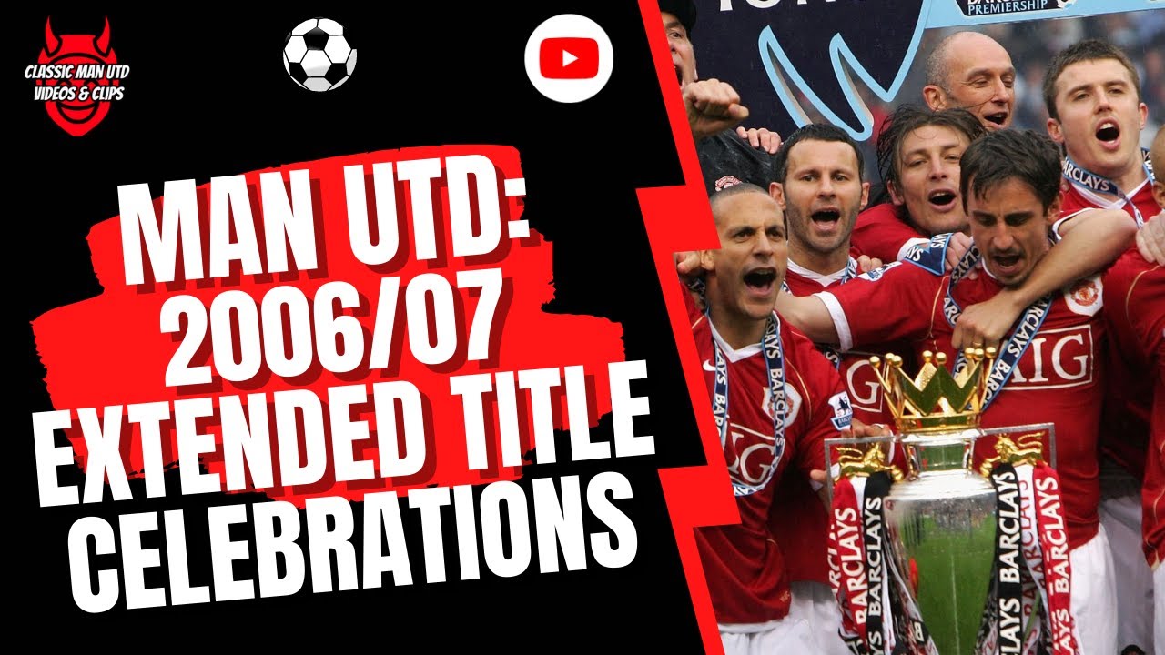 Man Utd - 2006/07 EXTENDED Title Celebrations 🟥⬜️⬛️