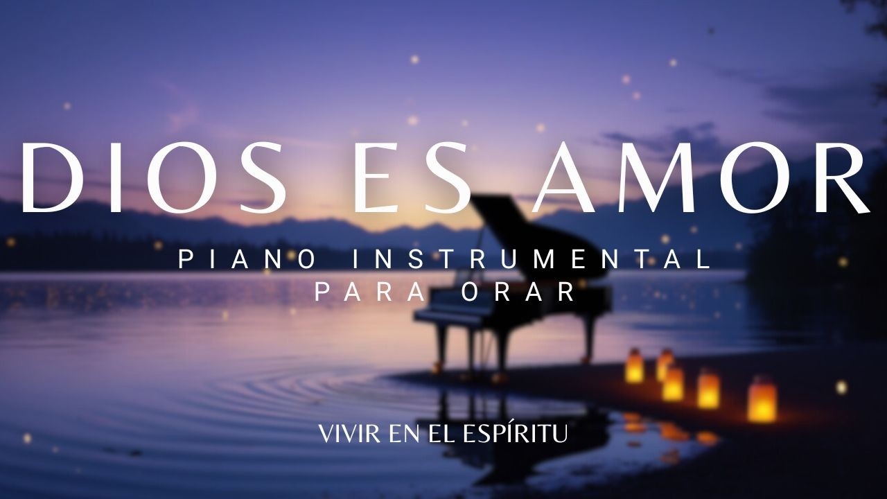 DIOS ES AMOR ⎮ Piano Instrumental para Orar ⎮ 1 HORA ⎮ Vivir en el Espíritu⎮