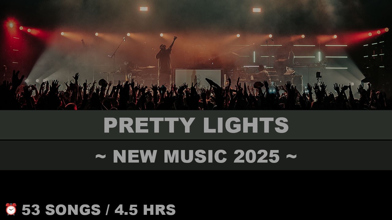 📅  2025 NEW MUSIC - 53 Songs - Pretty Lights Live - 2025 New Music Compilation/Mix