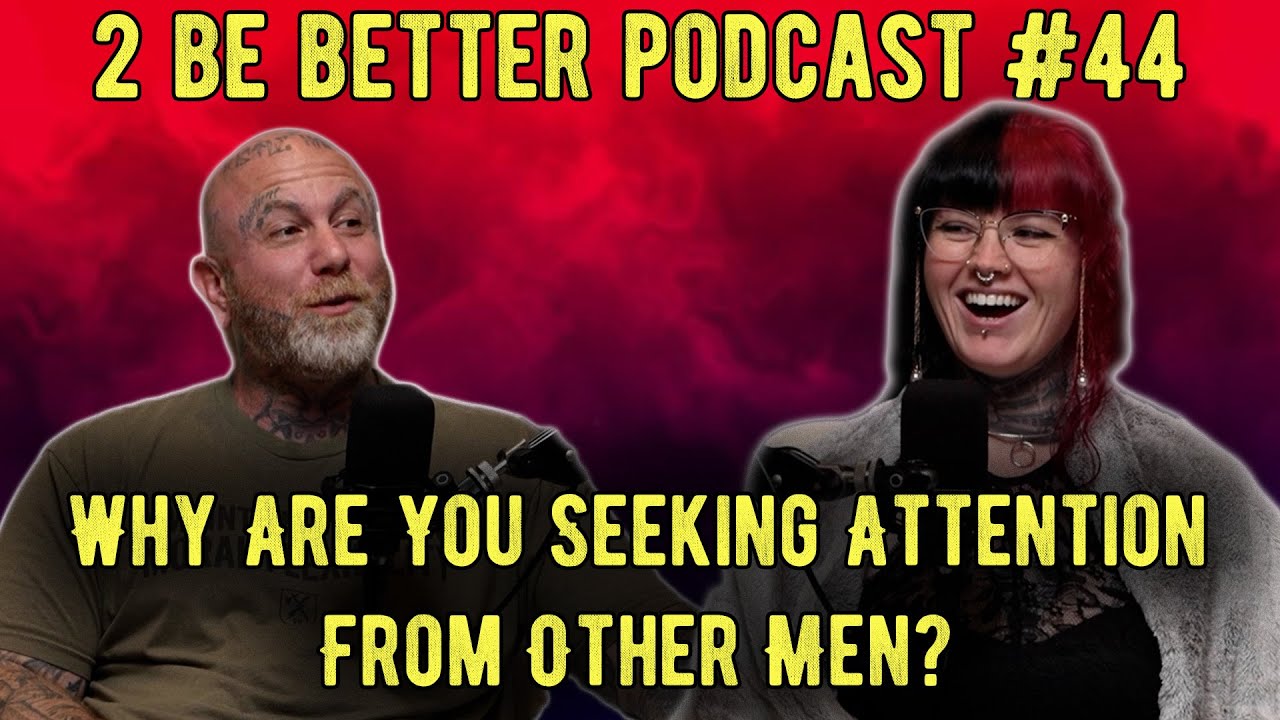 Why Are You Seeking Attention From Other Men? | 2 Be Better Podcast Episode #44