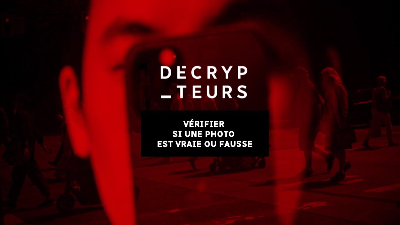 Décrypteurs | Vérifier si une photo est vraie ou fausse