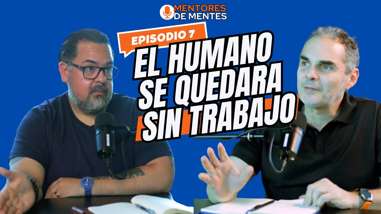 Mentores de Mentes Ep7. - El humano se quedara sin trabajo
