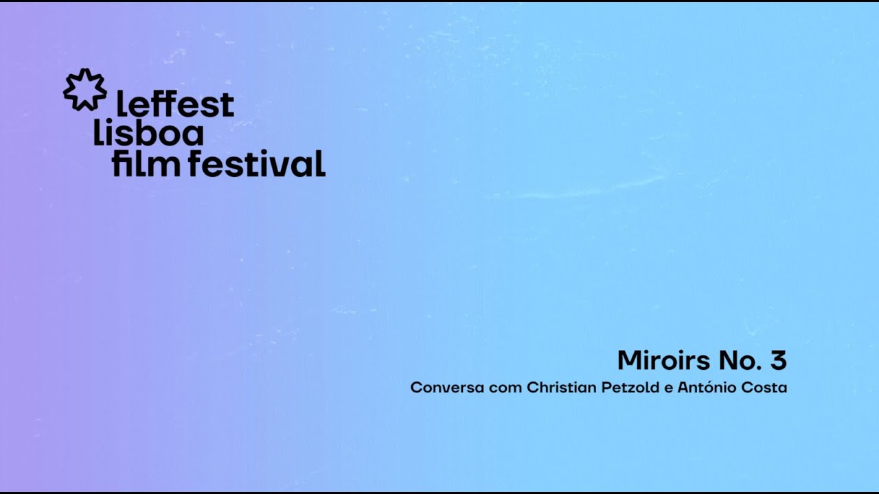 LEFFEST'25 MIROIRS NO. 3 Conversa com Christian Petzold e António Costa