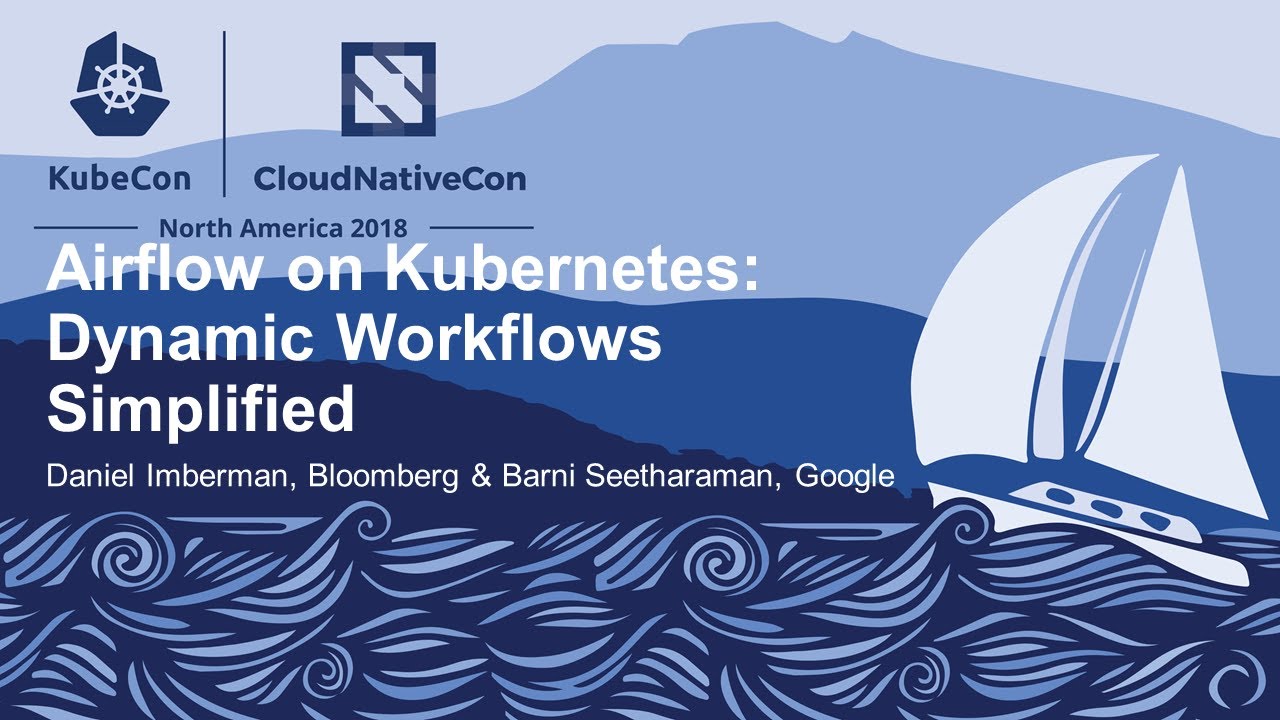 Airflow on Kubernetes: Dynamic Workflows Simplified - Daniel Imberman, Bloomberg & Barni Seetharaman