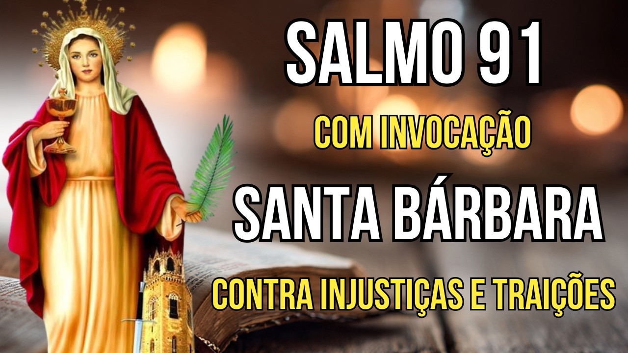 SALMO 91 e Santa Bárbara - Oração contra Injustiças - Proteção contra Traições e Perigos Súbitos