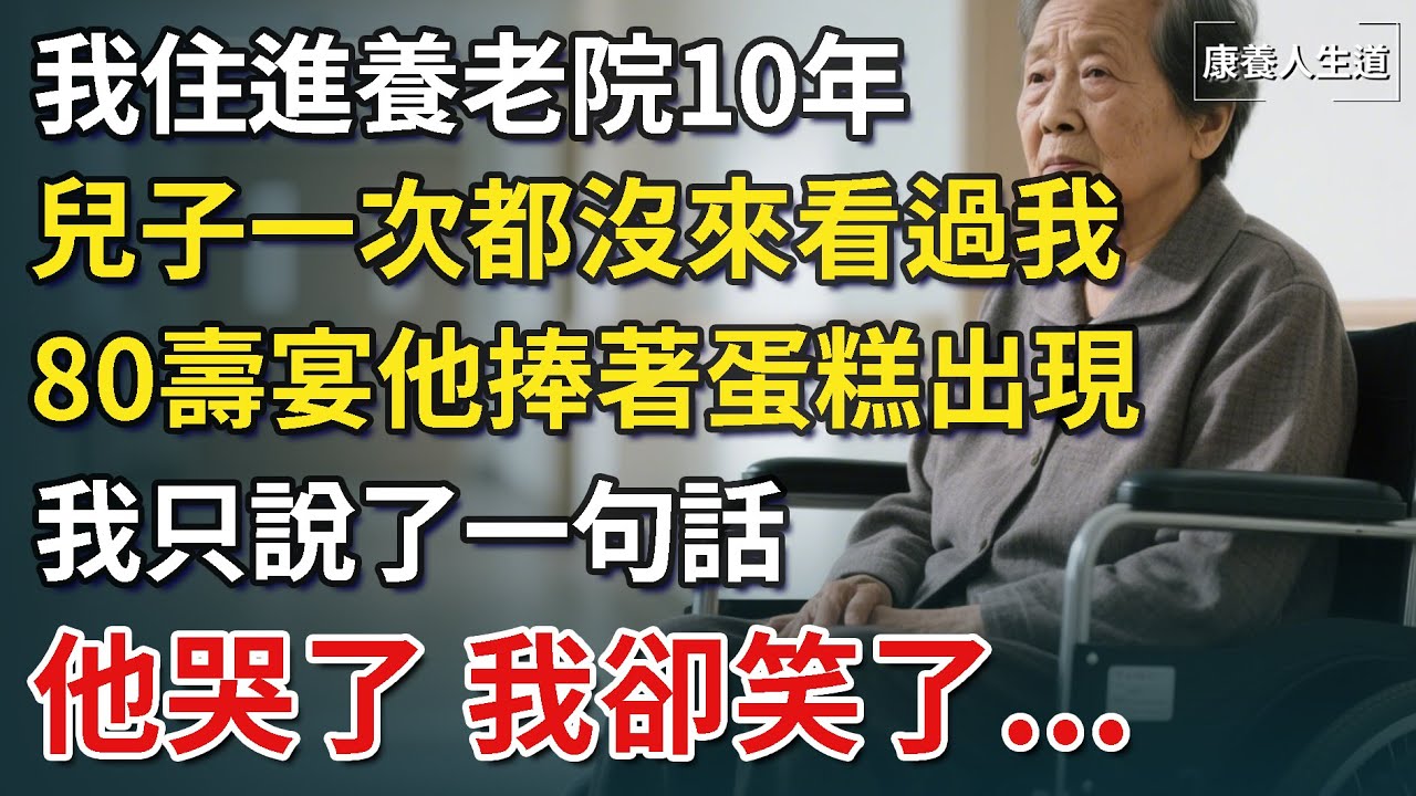 我住進養老院10年，兒子一次都沒來看過我，80壽宴他卻捧著蛋糕出現，我一句話公佈遺囑，他哭了，我笑了【康養人生道】 #康養人生道 #上了年紀該明白的事 #養老 #聰明老人 #長壽秘密 #延壽 #長壽