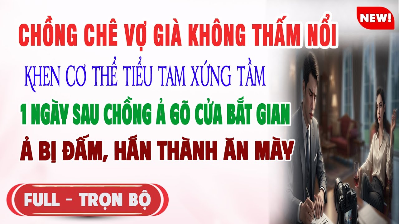 ♥️ Truyện Ngôn Tình CHỒNG CHÊ VỢ GIÀ K THẤM NỔI Khen Tiểu Tam Xứng Tầm Chồng Ả Bắt Gian Hắn Ăn Mày
