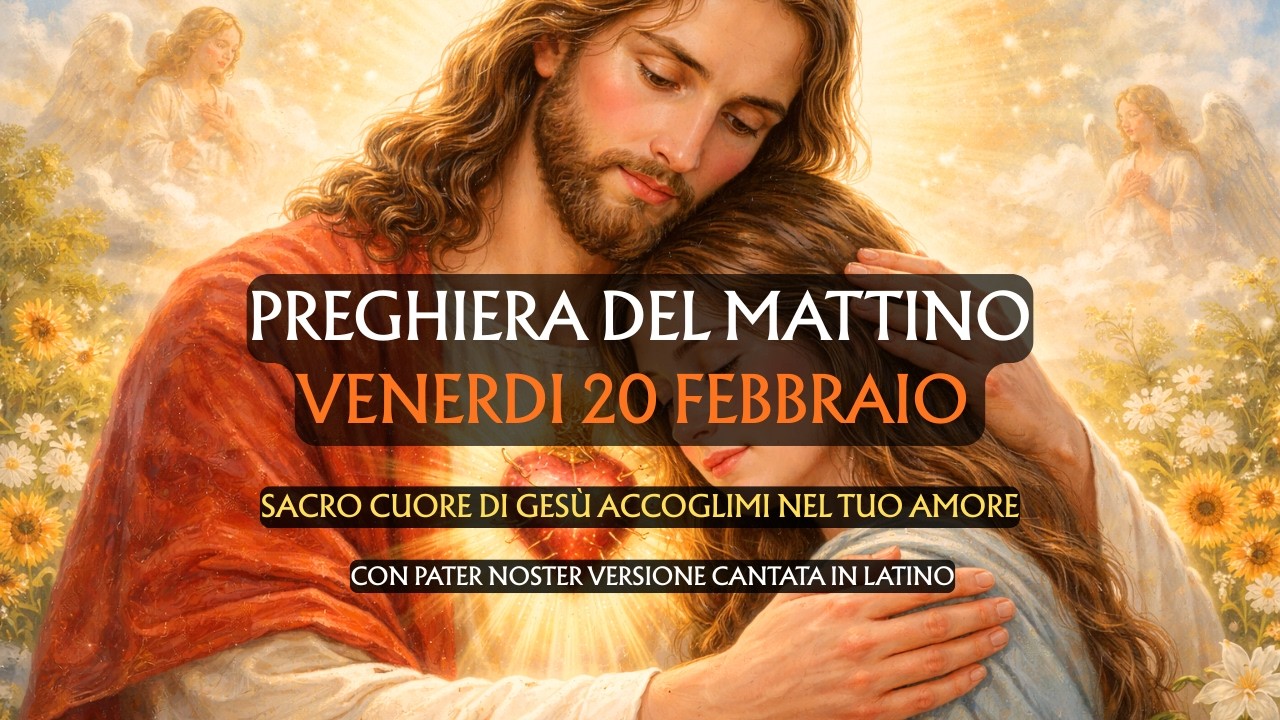 Preghiera del Mattino VENERDI 20 FEBBRAIO | Sacro cuore di Gesù accoglimi nel tuo amore