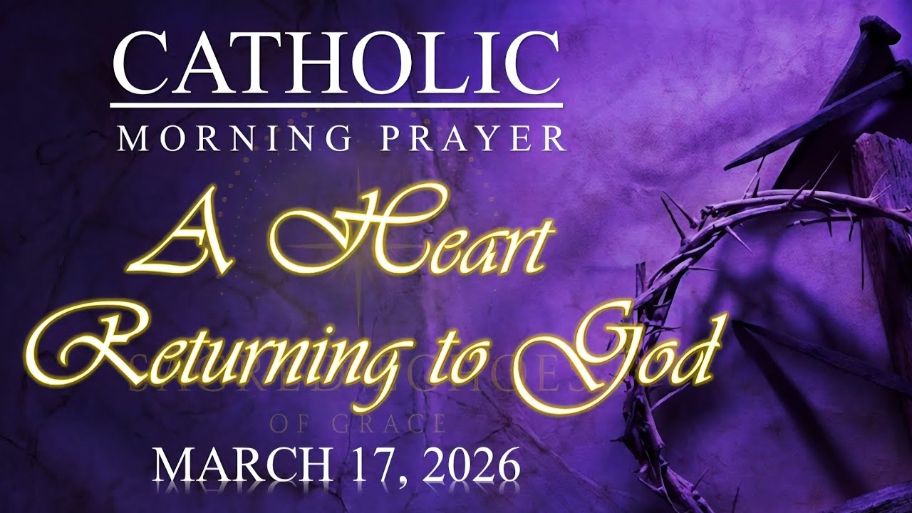 🌅 A HEART RETURNING TO GOD | Catholic Morning Prayer for Strength, Mercy & Renewal | March 17, 2026