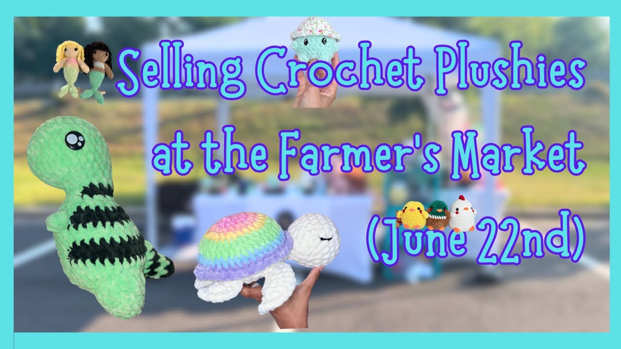 I Sold my Crochet Plushies at the Farmer’s Market: My Bestsellers, my Prices, and How Much I Made!!