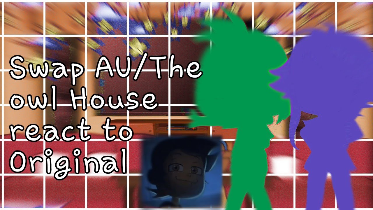 🦉Swap AU/The Owl House reaccionando a sus Originales🦇•{1\?}🌒