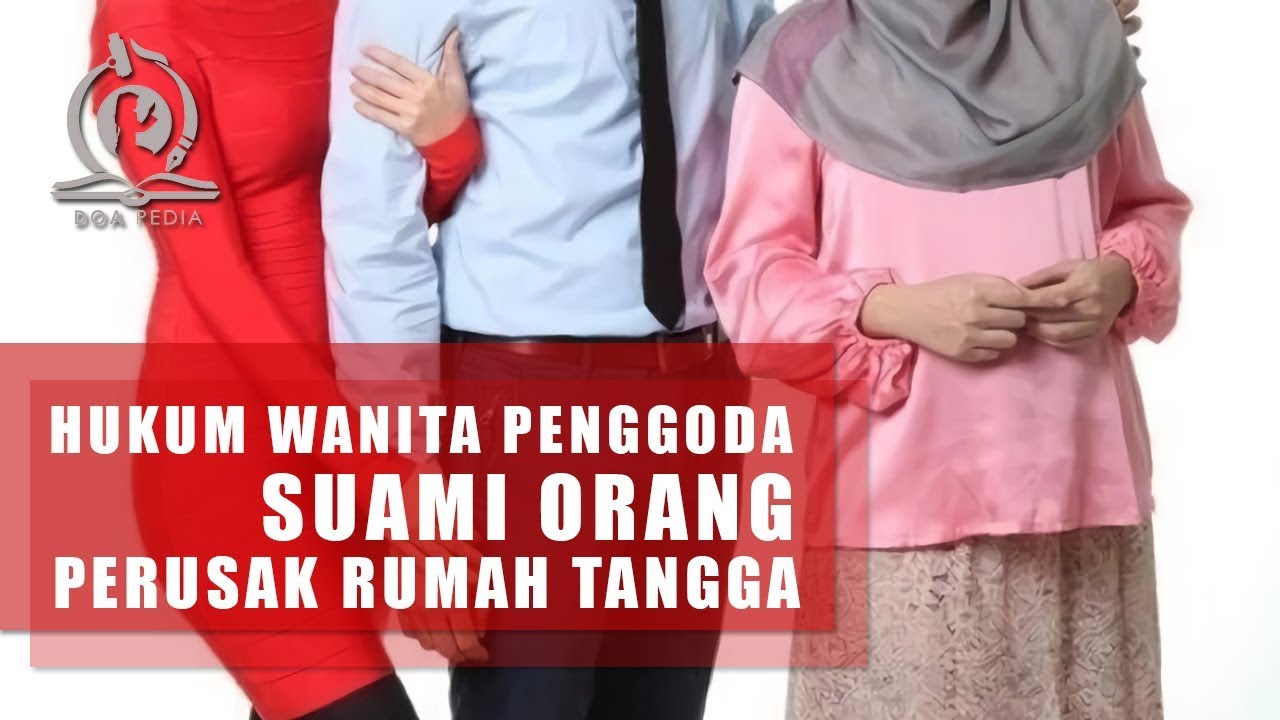 Dosa Wanita yang Merebut Suami Orang, Hukum Islam Merusak Rumah Tangga