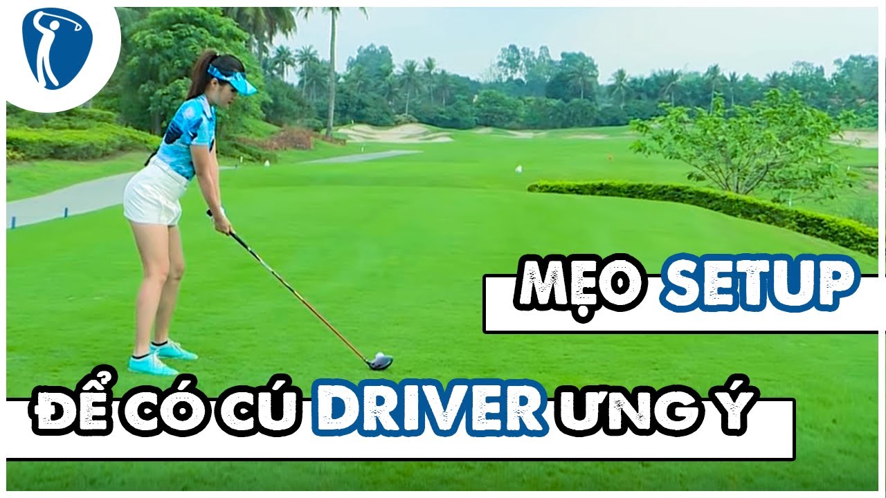 Học chơi Golf | Cách SETUP để có cú DRIVER ƯNG Ý nhất | Golf Ez