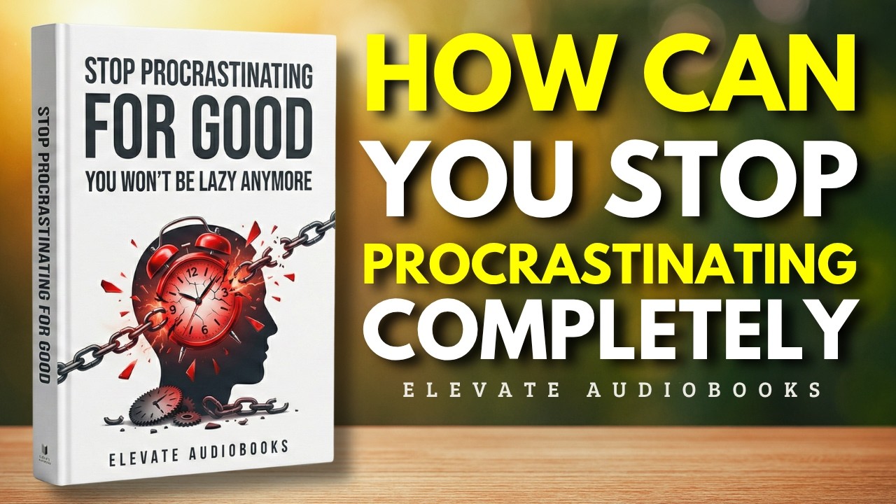 Stop Procrastinating for Good (You Won't Be Lazy Anymore) | Full Audiobook