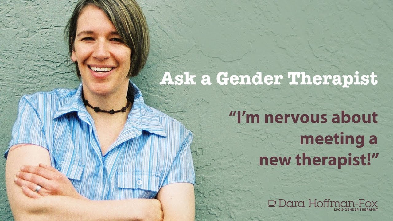 Nervous About Meeting a New Gender Therapist?