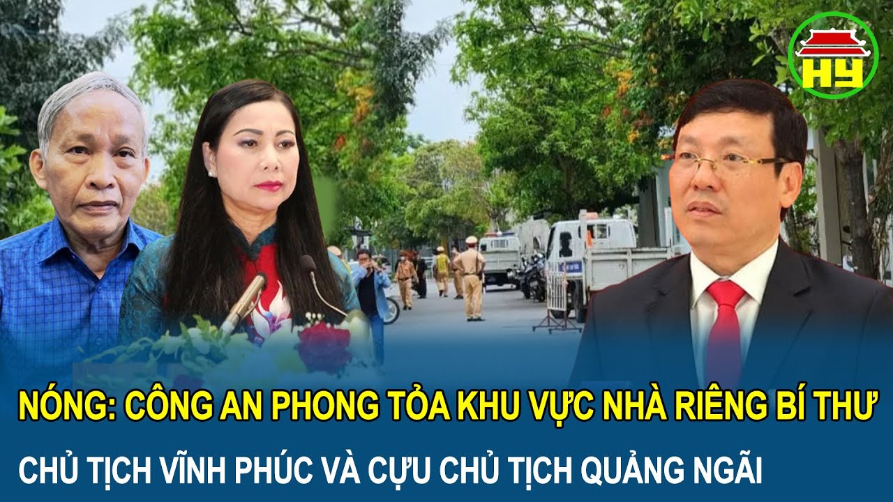 Nóng: Công an phong tỏa khu vực nhà riêng Bí Thư, Chủ tịch Vĩnh Phúc và cựu Chủ tịch Quảng Ngãi