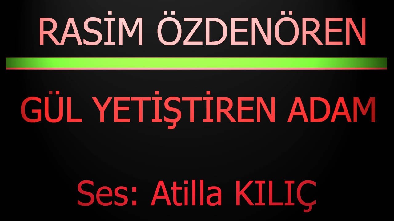 RASİM ÖZDENÖREN - GÜL YETİŞTİREN ADAM -  ses: ATİLLA KILIÇ