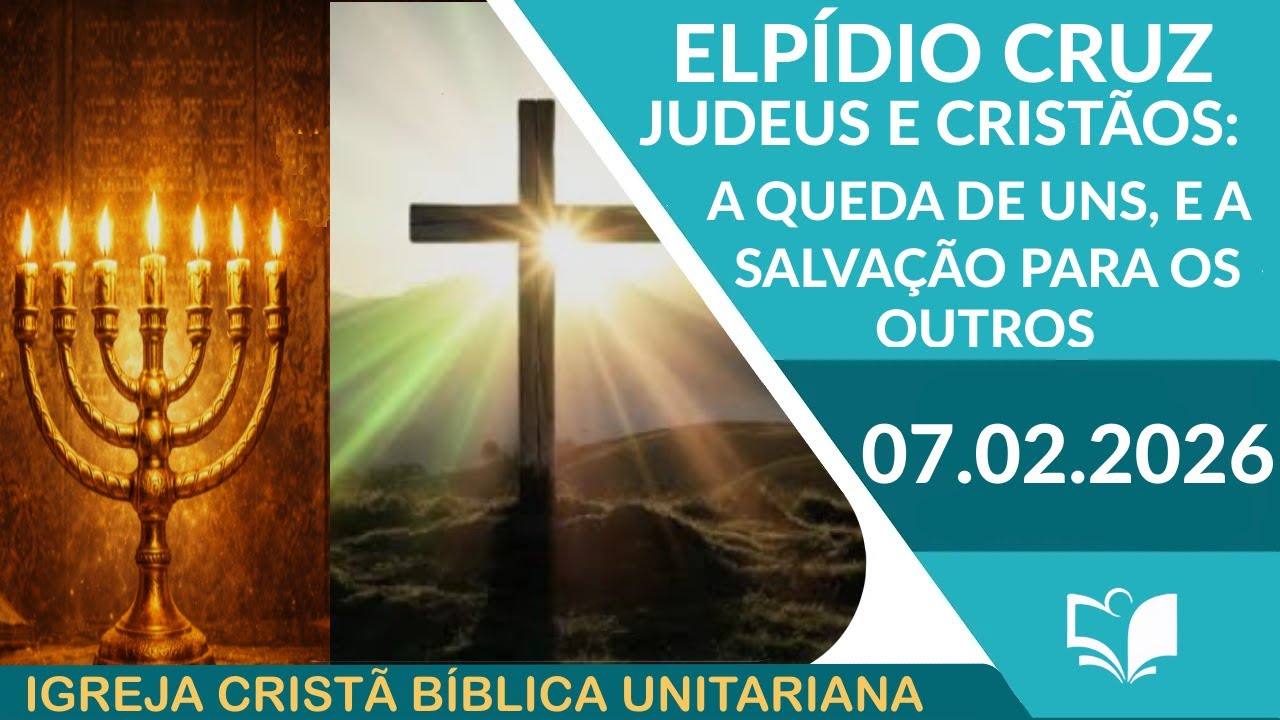 Judeus e Cristãos - A Queda de uns, a Salvação para os Outros - Elpídio Cruz - 07 02 2026