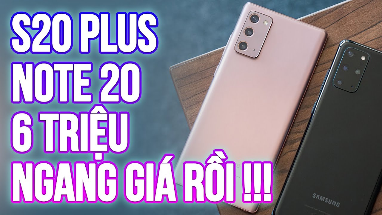 6 TRIỆU NÊN MUA GALAXY S20 PLUS HAY GALAXY NOTE 20 - SO SÁNH CHI TIẾT !