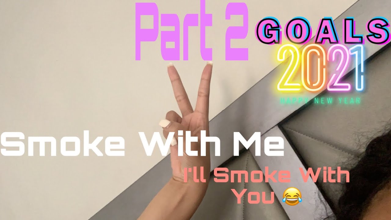 Smoke With Me | Part 2 2021 Goals | Smoking Healthier