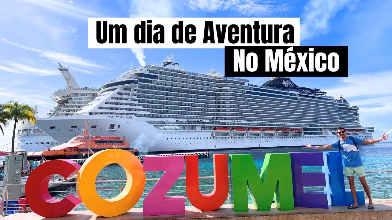 Um dia inesquecível em COZUMEL NO MÉXICO | Dicas imperdíveis do que fazer | MSC SEASCAPE | DIA 06