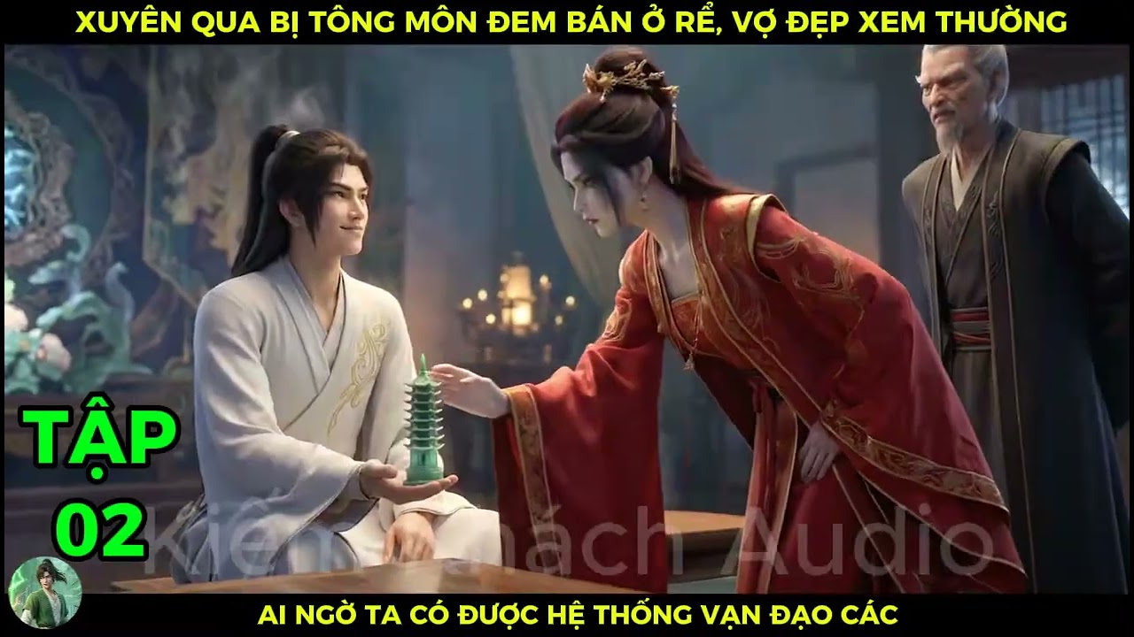 Full 02 Xuyên Qua Bị Tông Môn Đem Bán Ở Rể,Vợ Đẹp Xem Thường, Ai Ngờ Ta Có Được Hệ Thống Vạn Đạo Các