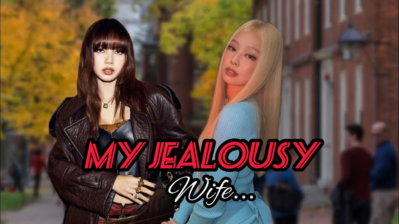 Jenlisa Oneshot | My Jealousy Wife | Jenlisa ff