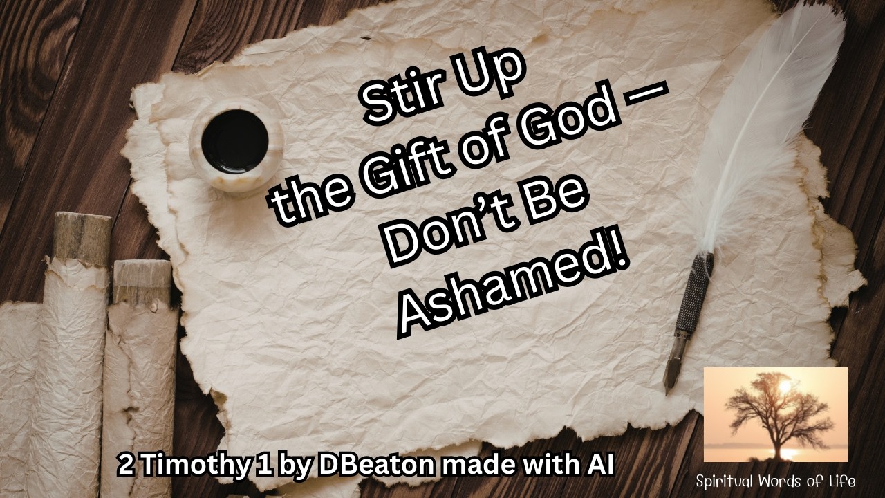 2nd Timothy 1 | Stir Up the Gift of God — Don’t Be Ashamed!