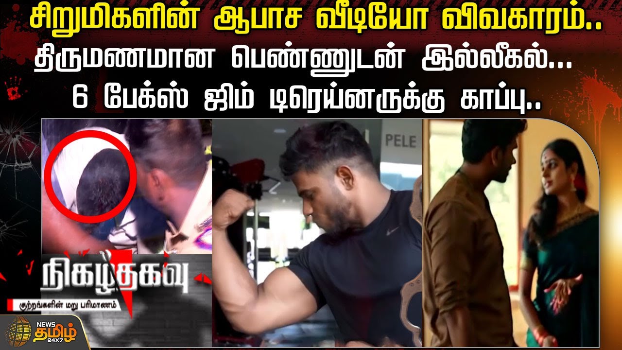 சிறுமிகளின் ஆபாச வீடியோ விவகாரம்..திருமணமான பெண்ணுடன் இல்லீகல்...| Nigalthagavu | Newstamil24x7