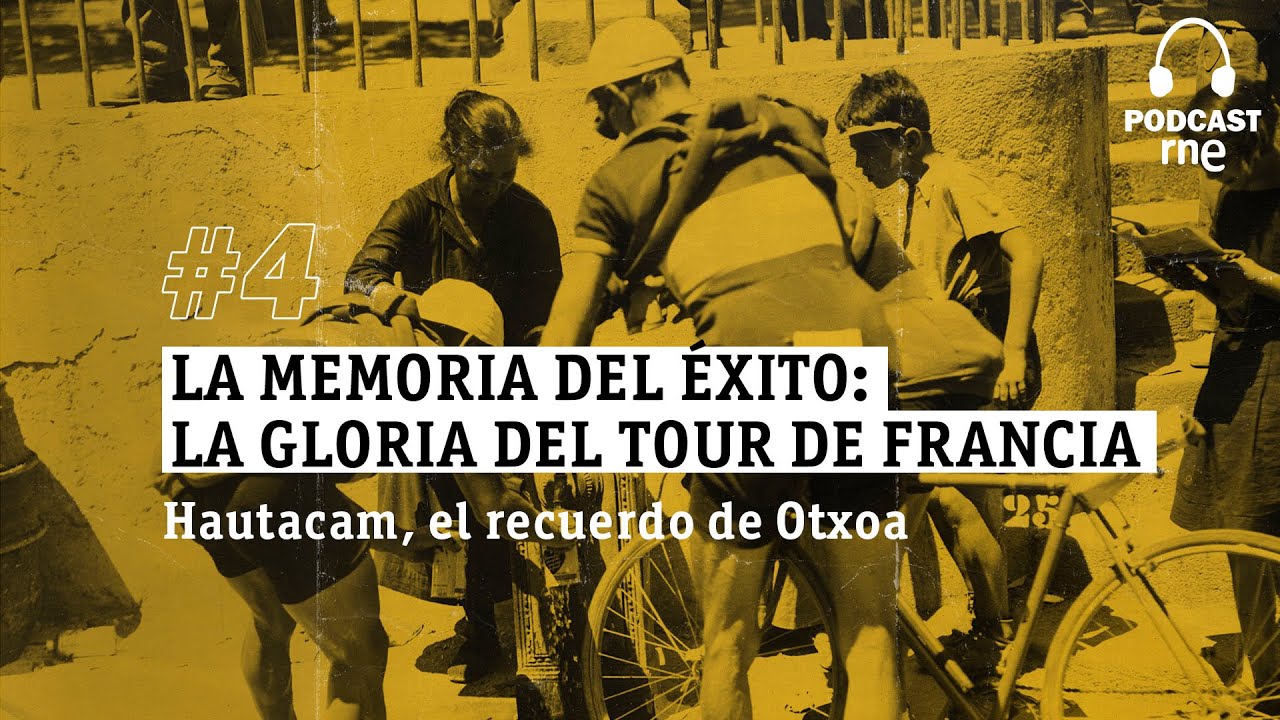 PODCAST RNE | La memoria del ÉXITO: La gloria del TOUR DE FRANCIA. HAUTACAM recuerdo de OTXOA | RTVE