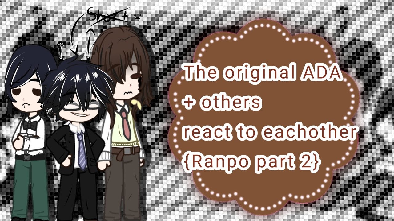 // The Original ADA + Others react to eachother //Ranpo | part 2(2/2)//MANGA SPOILERS