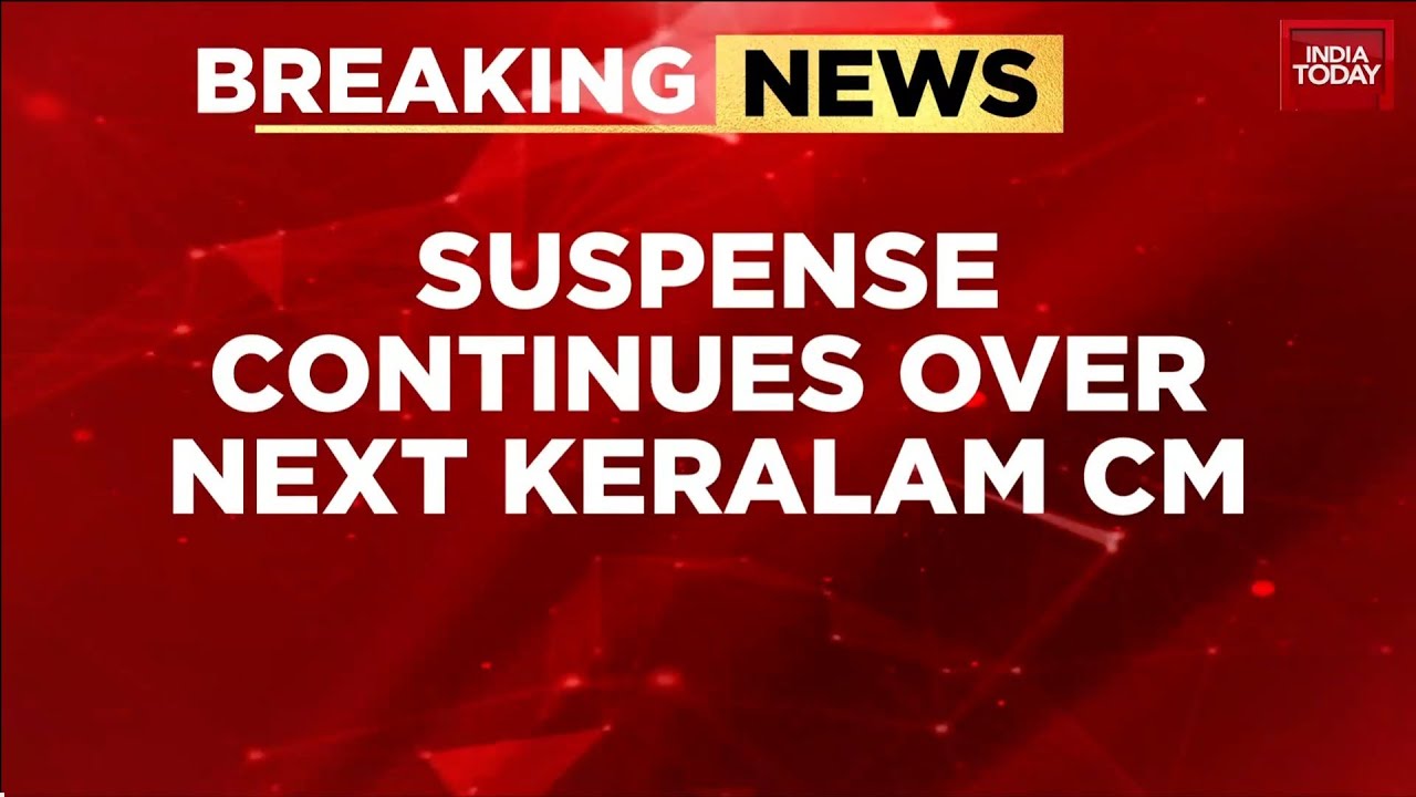 Breaking News: Kerala Chief Minister Suspense Continues Amid Congress Infighting Over Top Post