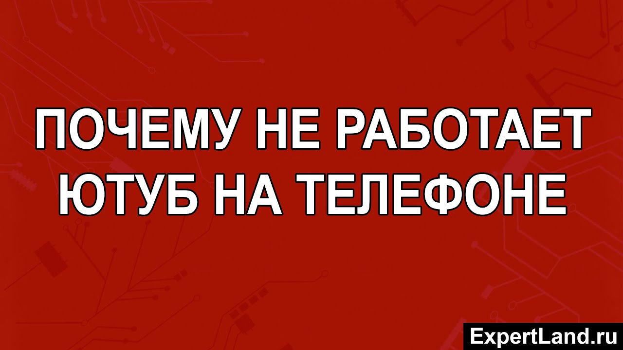 Почему не работает ютуб на телефоне